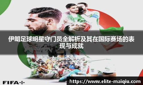 伊朗足球明星守门员全解析及其在国际赛场的表现与成就